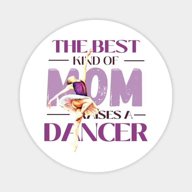 The best kind of mom raises a dancer Magnet by Dancespread